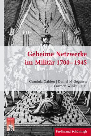 Geheime Netzwerke im Militär 1700–1945 von Boysen,  Jens, Förster,  Stig, Gahlen,  Gundula, Kalogrias,  Vaios, Kilian,  Jürgen, Kroener,  Bernhard R., Önnerfors,  Andreas, Petrova M.A.,  Deniza, Ramsay,  Allison O., Rous,  Anne-Simone, Searle,  Alaric, Segesser,  Daniel Marc, von Keyserlingk M.A.,  Linda, Wegner,  Bernd, Werner,  Michael, Winkel,  Carmen