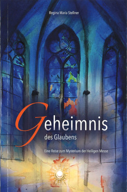 Geheimnis des Glaubens von Stellner,  Regina Maria