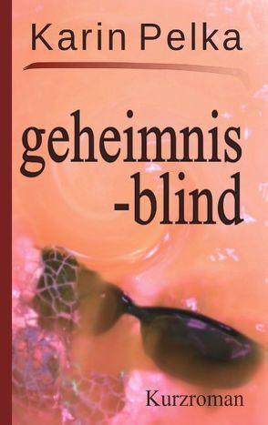 Geheimnisblind von Pelka,  Karin