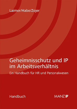 Geheimnisschutz und IP im Arbeitsverhältnis von Habe,  Vera, Laimer,  Hans Georg, Zojer,  Alexander