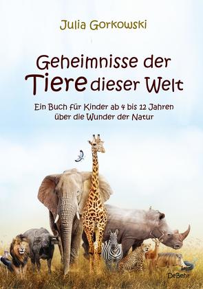Geheimnisse der Tiere dieser Welt – Ein Buch für Kinder ab 4 bis 12 Jahren über die Wunder der Natur von Gorkowski,  Julia