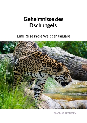 Geheimnisse des Dschungels – Eine Reise in die Welt der Jaguare von Petersen,  Thomas