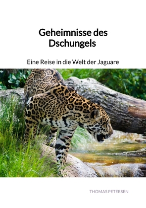 Geheimnisse des Dschungels – Eine Reise in die Welt der Jaguare von Petersen,  Thomas