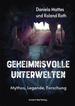 Geheimnisvolle Unterwelten von Mattes,  Daniela, Roth,  Roland