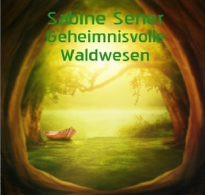 Geheimnisvolle Waldwesen von Sener,  Sabine