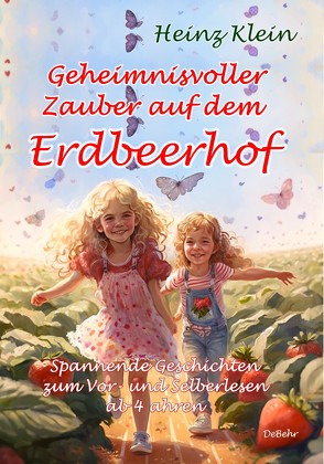Geheimnisvoller Zauber auf dem Erdbeerhof – Spannende Geschichten zum Vor- und Selberlesen ab 4 bis 12 Jahren von Klein,  Heinz