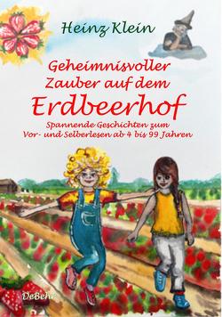 Geheimnisvoller Zauber auf dem Erdbeerhof – Spannende Geschichten zum Vor- und Selberlesen ab 4 bis 12 Jahren von Klein,  Heinz