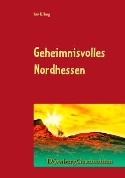 Geheimnisvolles Nordhessen von Burg,  Isak K.