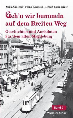 Geh’n wir bummeln auf dem breiten Weg – Geschichten und Anekdoten aus dem alten Magdeburg, Band 2 von Gröschner,  Nadja, Kornfeld,  Frank, Rasenberger,  Herbert