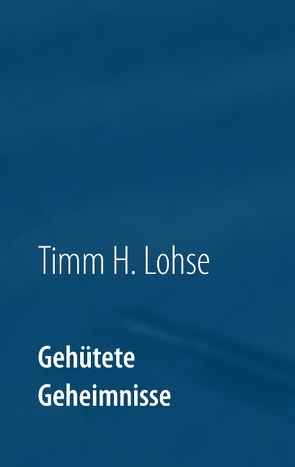 Gehütete Geheimnisse von Lohse,  Timm H.
