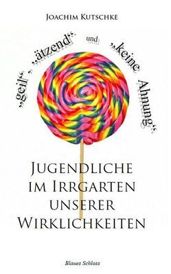 „geil“, „ätzend“ und „keine Ahnung“ von Kutschke,  Joachim