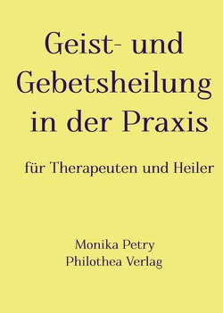 Geist- und Gebetsheilung in der Praxis für Therapeuten und Heiler von Petry,  Monika