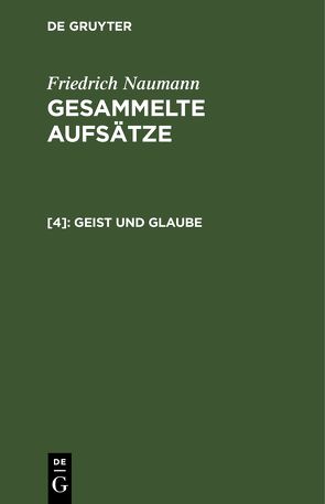 Friedrich Naumann: Gesammelte Aufsätze / Geist und Glaube von Naumann,  Friedrich