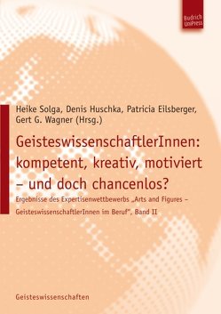 GeisteswissenschaftlerInnen: kompetent, kreativ, motiviert – und doch chancenlos? von Eilsberger,  Patricia, Huschka,  Denis, Solga,  Heike, Wagner,  Gert G