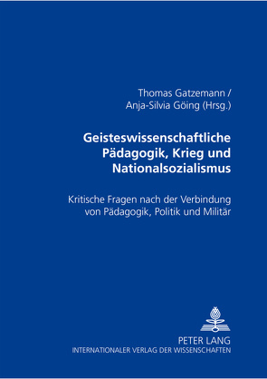 Geisteswissenschaftliche Pädagogik, Krieg und Nationalsozialismus von Gatzemann,  Thomas, Göing-Jaeschke,  Anja