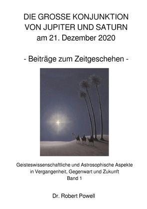 Geisteswissenschaftliche und Astrosophische Aspekte in Vergangenheit… / DIE GROSSE KONJUNKTION VON JUPITER UND SATURN am 21. Dezember 2020 von Jenal,  Angelika M., Powell,  Dr. Robert