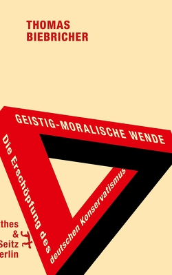 Geistig-moralische Wende. Die Erschöpfung des deutschen Konservatismus von Biebricher,  Thomas