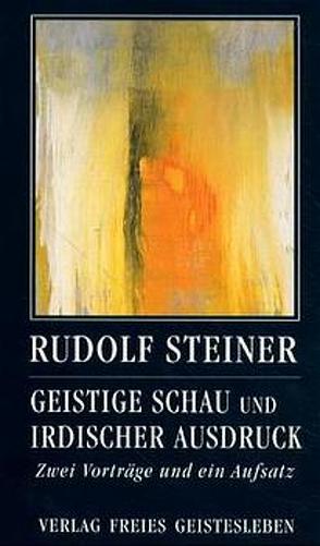 Geistige Schau und irdischer Ausdruck von Lin,  Jean C, Lissau,  Rudi, Steiner,  Rudolf