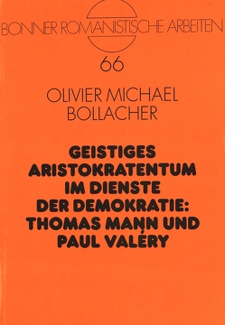 Geistiges Aristokratentum im Dienste der Demokratie: Thomas Mann und Paul Valéry von Bollacher,  Olivier