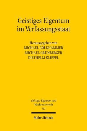 Geistiges Eigentum im Verfassungsstaat von Goldhammer,  Michael, Grünberger,  Michael, Klippel,  Diethelm