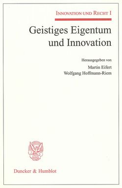 Geistiges Eigentum und Innovation. von Eifert,  Martin, Hoffmann-Riem,  Wolfgang