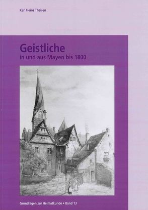 Geistliche in und aus Mayen bis 1800 von Fischer,  Veronika, Theisen,  Karl Heinz