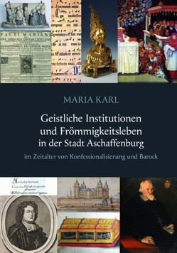 Geistliche Institutionen und Frömmigkeitsleben in der Stadt Aschaffenburg von Karl,  Maria