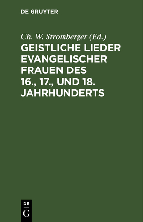 Geistliche Lieder evangelischer Frauen des 16., 17., und 18. Jahrhunderts von Stromberger,  Ch. W.
