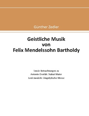 Geistliche Musik von Felix Mendelssohn Bartholdy von Zedler,  Günther