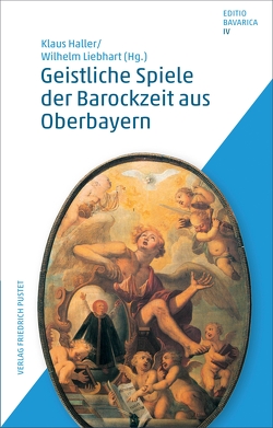 Geistliche Spiele der Barockzeit aus Oberbayern von Haller,  Klaus, Liebhart,  Wilhelm