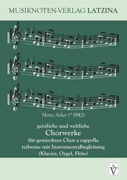 Geistliche und weltliche Chorwerke von Acker,  Heinz