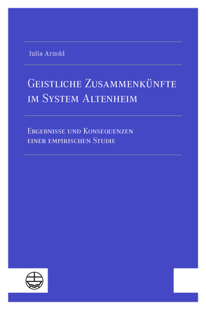 Geistliche Zusammenkünfte im System Altenheim von Arnold,  Julia