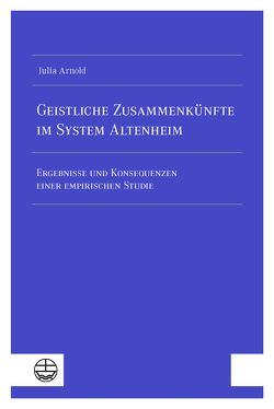 Geistliche Zusammenkünfte im System Altenheim von Arnold,  Julia