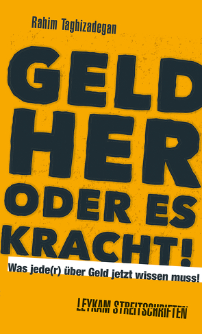 Geld her oder es kracht! Was jede(r) über Geld jetzt wissen muss! von Taghizadegan,  Rahim