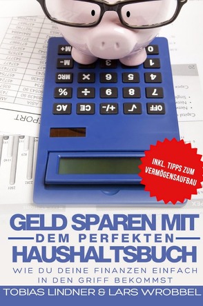 Geld sparen mit dem perfekten Haushaltsbuch von Lindner,  Tobias, Wrobbel,  Lars