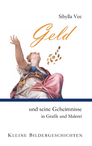 Geld und seine Geheimnisse in Grafik und Malerei von Vee,  Sibylla