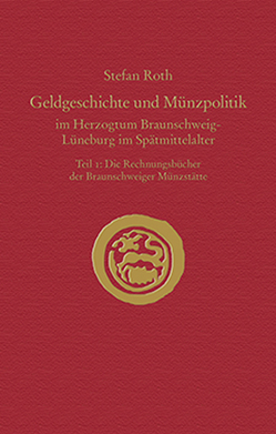 Geldgeschichte und Münzpolitik im Herzogtum Braunschweig-Lüneburg im Spätmittelalter von Roth,  Stefan