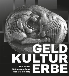 GELDKULTURERBE. 300 Jahre Münzsammlung der UB Leipzig von Mackert,  Christoph