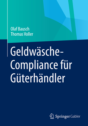 Geldwäsche-Compliance für Güterhändler von Bausch,  Olaf, Voller,  Thomas