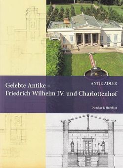 Gelebte Antike – Friedrich Wilhelm IV. und Charlottenhof. von Adler,  Antje