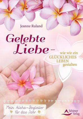 Gelebte Liebe – wie wir ein glückliches Leben gestalten von Ruland,  Jeanne