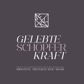 GELEBTE SCHÖPFERKRAFT von Thonhauser-Merk,  Brigitte