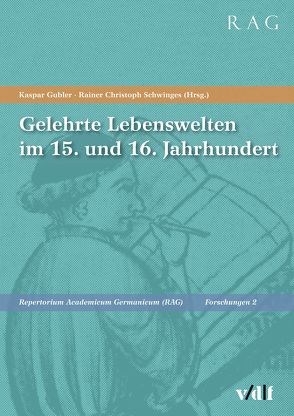 Gelehrte Lebenswelten im 15. und 16. Jahrhundert von Böhnert,  Silvia, Bütschli,  Ursula, Decker,  Vanessa, Gubler,  Kaspar, Kosthorst,  Lotte, Magli,  Elena, Schwinges,  Rainer C, Schwinges,  Rainer Christoph, Tellenbach,  Carmen, Wendel,  Anna-Lena