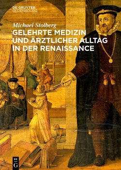 Gelehrte Medizin und ärztlicher Alltag in der Renaissance von Stolberg,  Michael