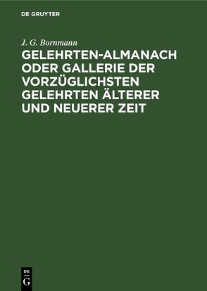 Gelehrten-Almanach oder Gallerie der vorzüglichsten Gelehrten älterer und neuerer Zeit von Bornmann,  J. G.