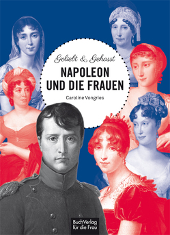 Geliebt & gehasst – Napoleon und die Frauen von Vongries,  Caroline