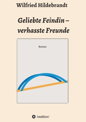 Geliebte Feindin – verhasste Freunde von Hildebrandt,  Wilfried