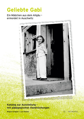 Geliebte Gabi. Ein Mädchen aus dem Allgäu – ermordet in Auschwitz von Gropper,  Regina, Hiemer,  Leo