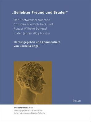 „Geliebter Freund und Bruder“ von Bögel,  Cornelia, Schlegel,  August Wilhelm, Tieck,  Christian Friedrich