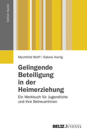 Gelingende Beteiligung in der Heimerziehung von Hartig,  Sabine, Wolff,  Mechthild